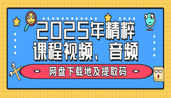 2025年精粹課程網(wǎng)盤視頻、音頻下載地址及提取碼